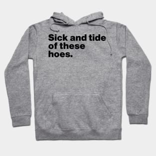 Sick And Tide Of These Hoes Funny Hoodie